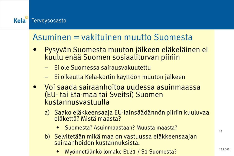 tai Sveitsi) Suomen kustannusvastuulla a) Saako eläkkeensaaja EU-lainsäädännön piiriin kuuluvaa eläkettä? Mistä maasta? Suomesta?