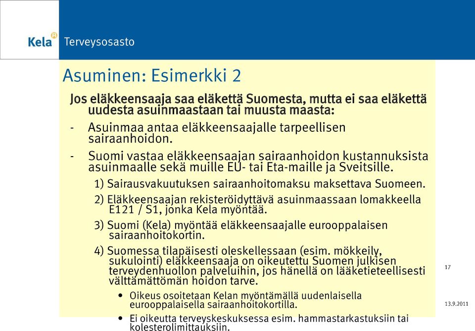 2) Eläkkeensaajan rekisteröidyttävä asuinmaassaan lomakkeella E121 / S1, jonka Kela myöntää. 3) Suomi (Kela) myöntää eläkkeensaajalle eurooppalaisen sairaanhoitokortin.
