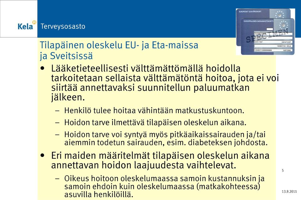 Hoidon tarve voi syntyä myös pitkäaikaissairauden ja/tai aiemmin todetun sairauden, esim. diabeteksen johdosta.