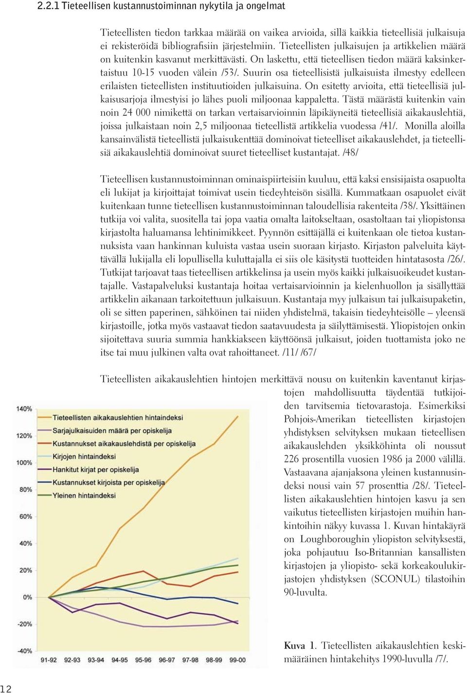 Suurin osa tieteellisistä julkaisuista ilmestyy edelleen erilaisten tieteellisten instituutioiden julkaisuina.