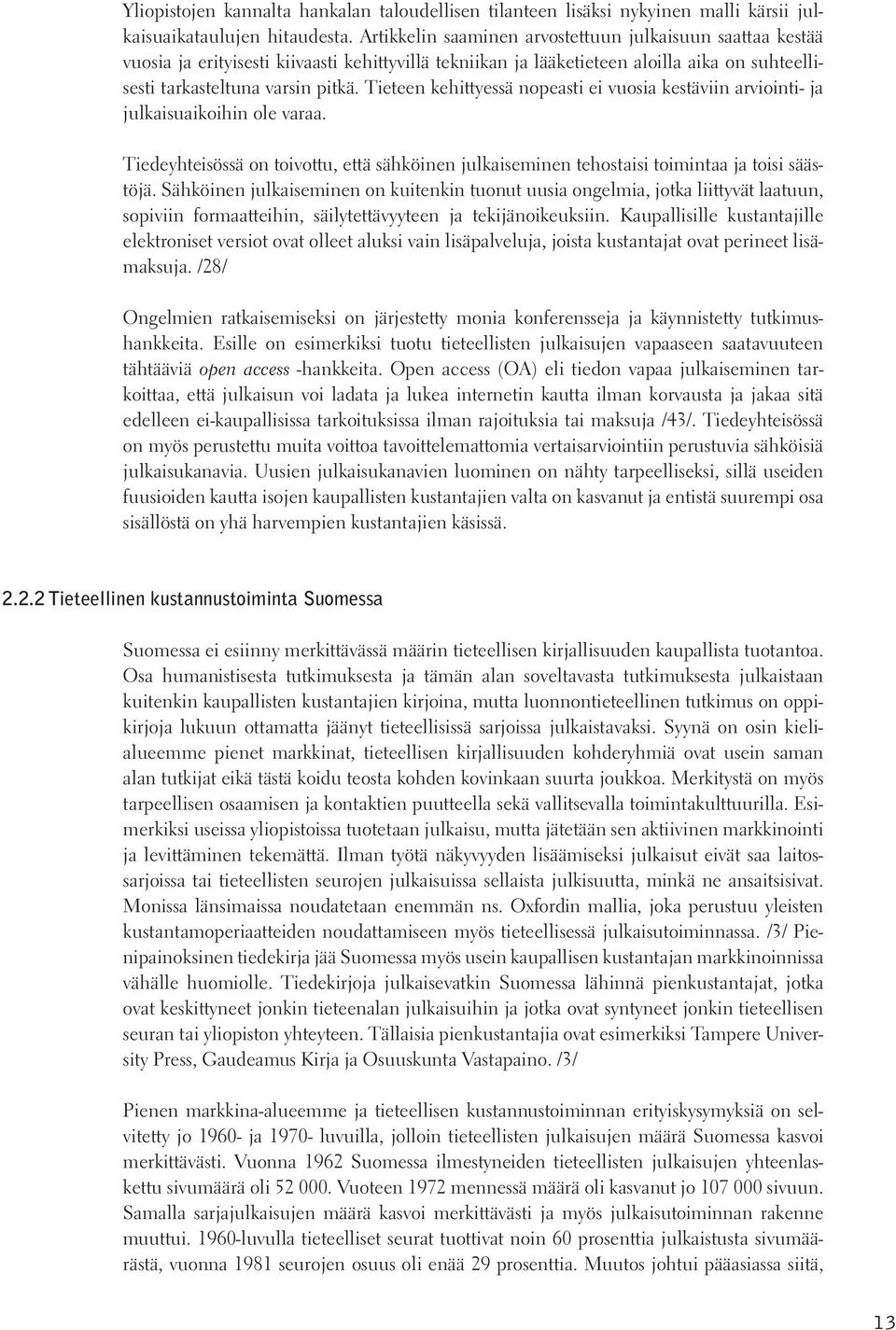 Tieteen kehittyessä nopeasti ei vuosia kestäviin arviointi- ja julkaisuaikoihin ole varaa. Tiedeyhteisössä on toivottu, että sähköinen julkaiseminen tehostaisi toimintaa ja toisi säästöjä.