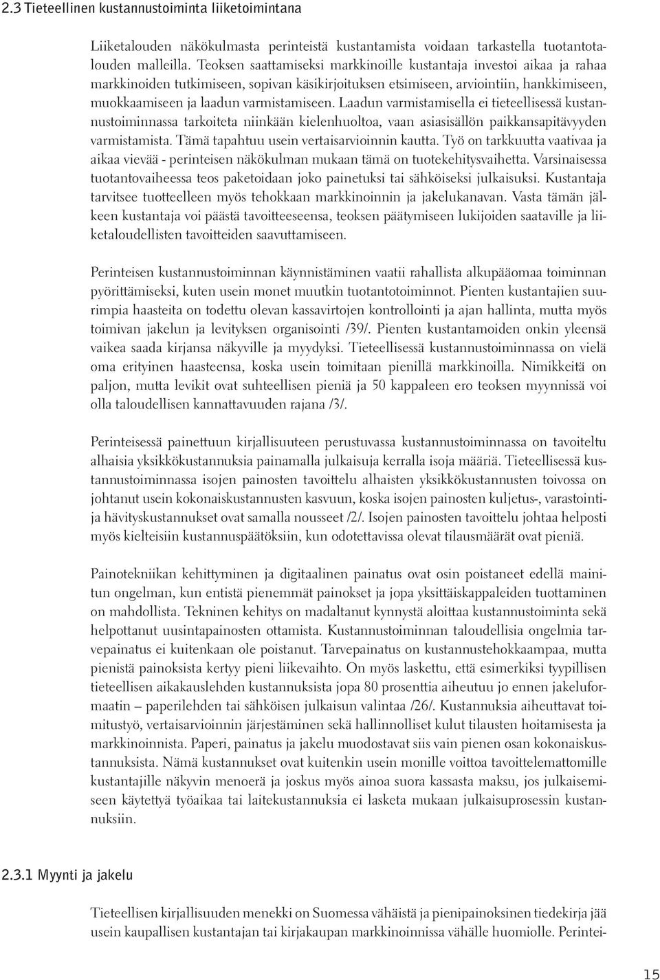 Laadun varmistamisella ei tieteellisessä kustannustoiminnassa tarkoiteta niinkään kielenhuoltoa, vaan asiasisällön paikkansapitävyyden varmistamista. Tämä tapahtuu usein vertaisarvioinnin kautta.