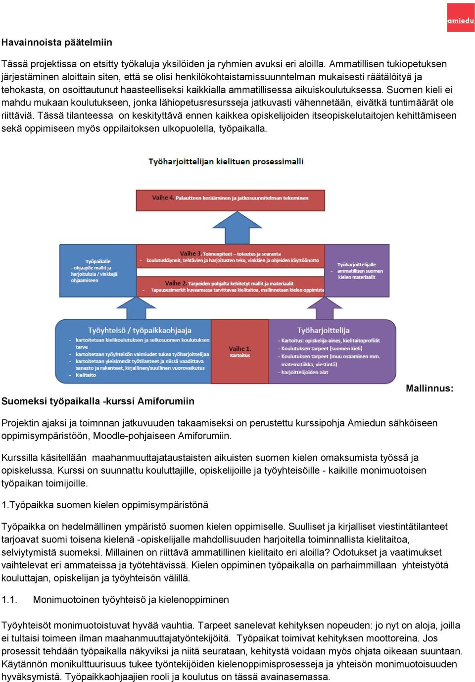 aikuiskoulutuksessa. Suomen kieli ei mahdu mukaan koulutukseen, jonka lähiopetusresursseja jatkuvasti vähennetään, eivätkä tuntimäärät ole riittäviä.