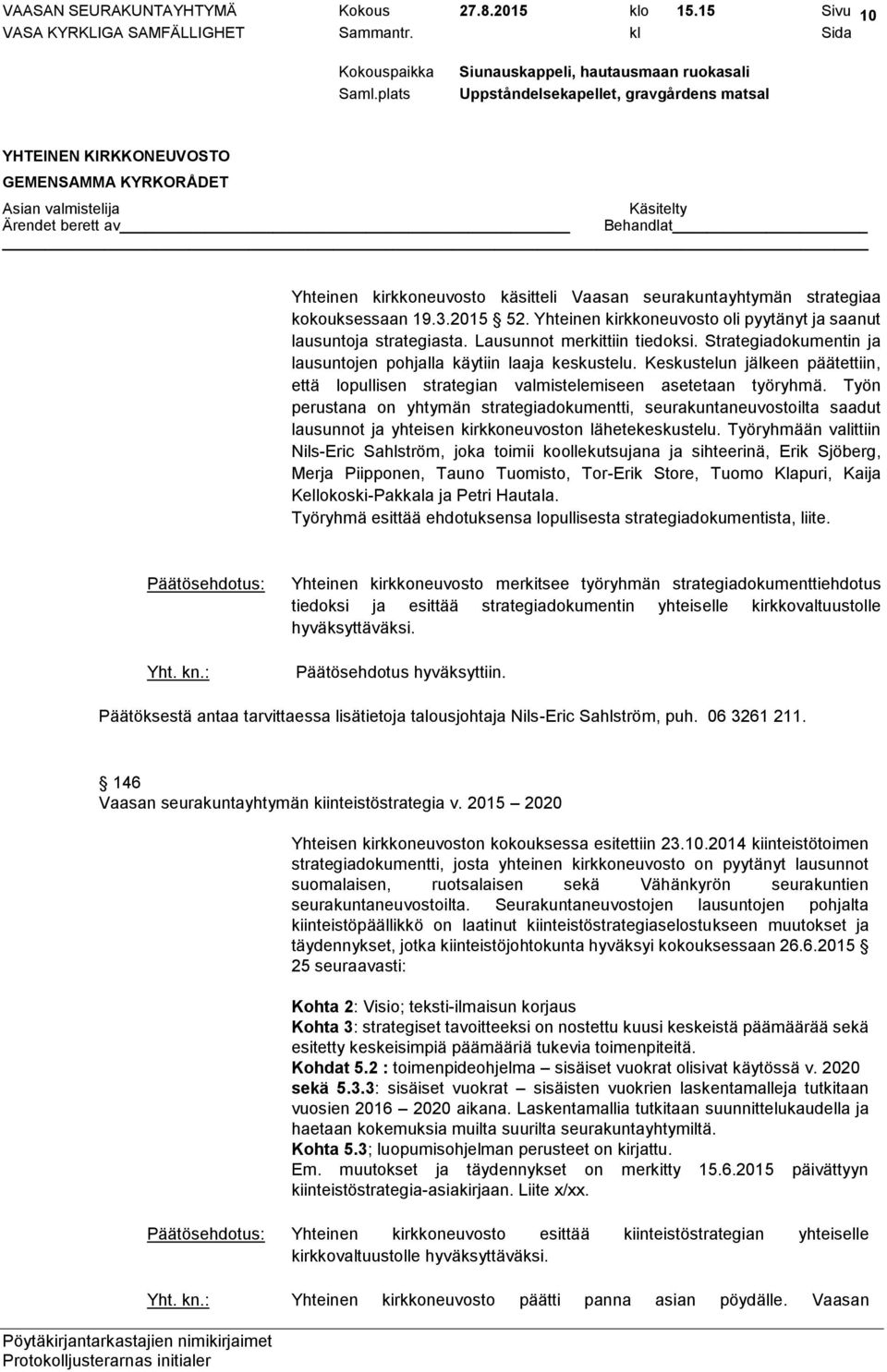 Keskustelun jälkeen päätettiin, että lopullisen strategian valmistelemiseen asetetaan työryhmä.