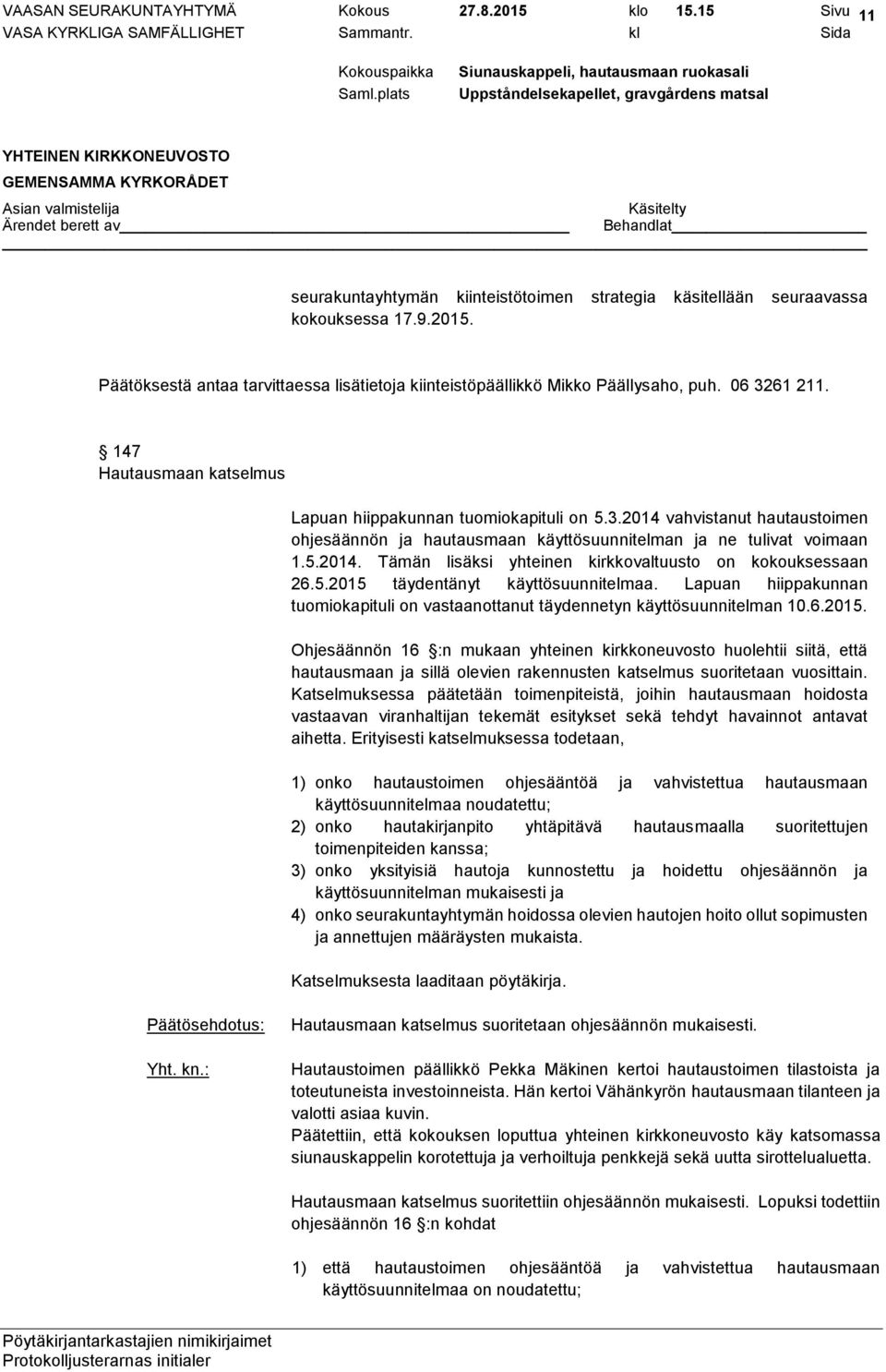 5.2015 täydentänyt käyttösuunnitelmaa. Lapuan hiippakunnan tuomiokapituli on vastaanottanut täydennetyn käyttösuunnitelman 10.6.2015. Ohjesäännön 16 :n mukaan yhteinen kirkkoneuvosto huolehtii siitä, että hautausmaan ja sillä olevien rakennusten katselmus suoritetaan vuosittain.