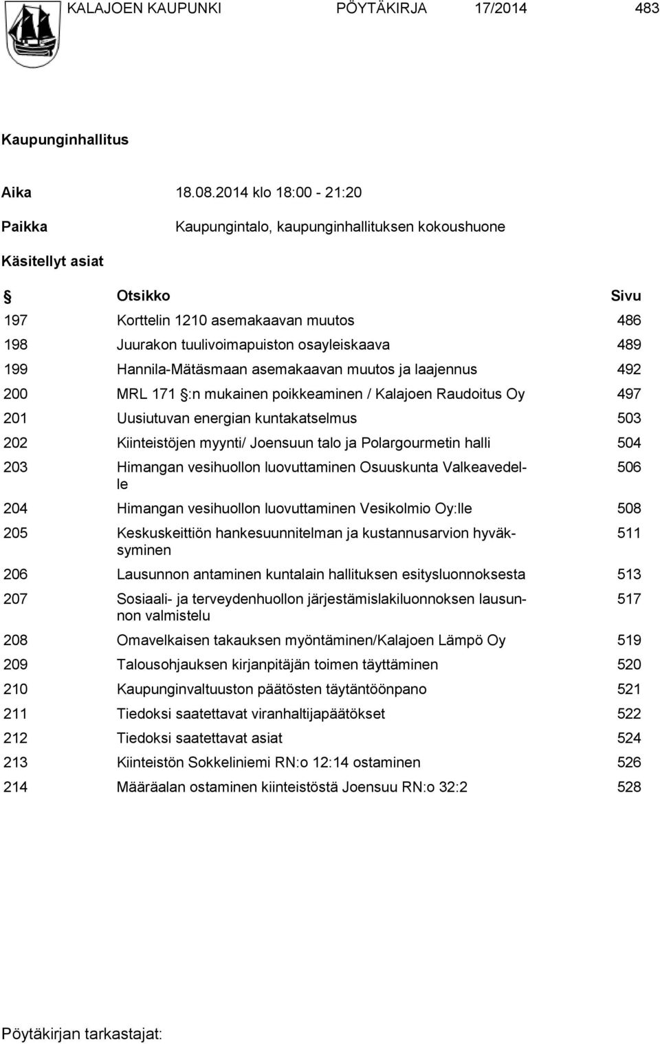 199 Hannila-Mätäsmaan asemakaavan muutos ja laajennus 492 200 MRL 171 :n mukainen poikkeaminen / Kalajoen Raudoitus Oy 497 201 Uusiutuvan energian kuntakatselmus 503 202 Kiinteistöjen myynti/