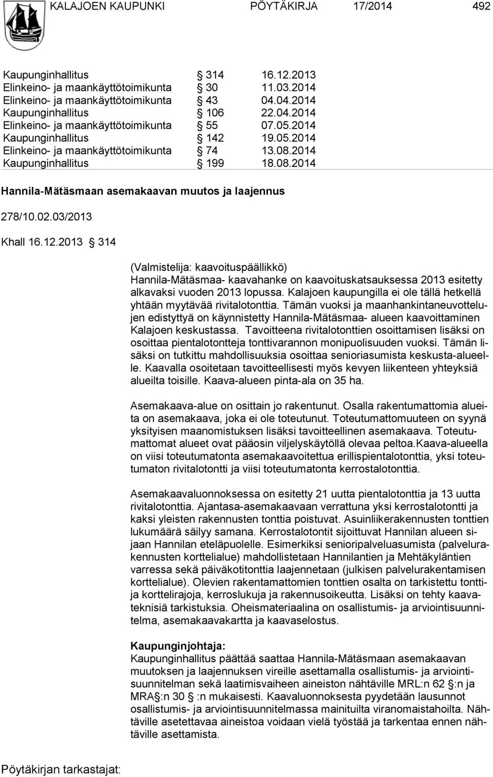 2014 Kaupunginhallitus 199 18.08.2014 Hannila-Mätäsmaan asemakaavan muutos ja laajennus 278/10.02.03/2013 Khall 16.12.