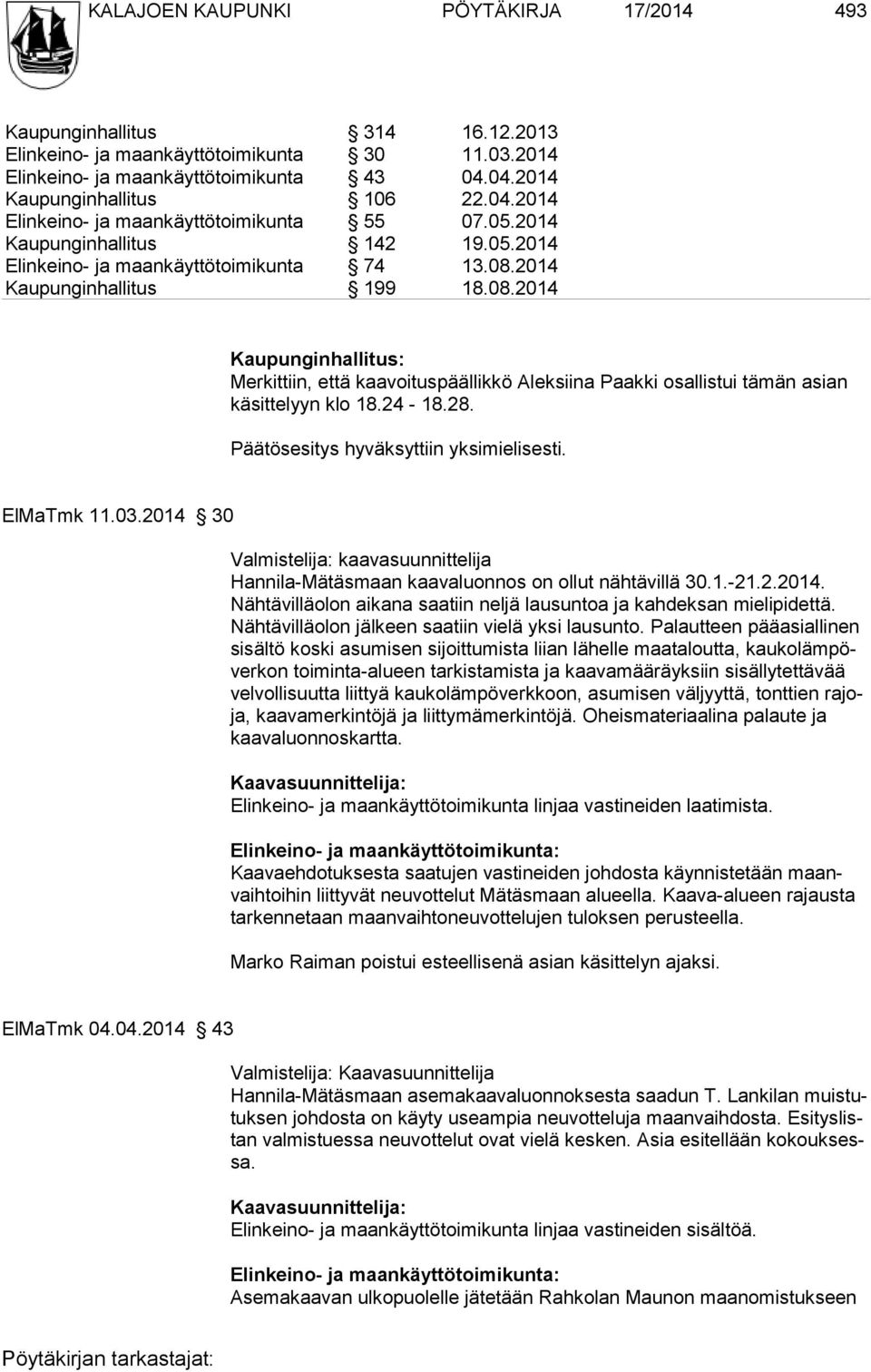 2014 Kaupunginhallitus 199 18.08.2014 Merkittiin, että kaavoituspäällikkö Aleksiina Paakki osallistui tämän asian käsittelyyn klo 18.24-18.28. ElMaTmk 11.03.