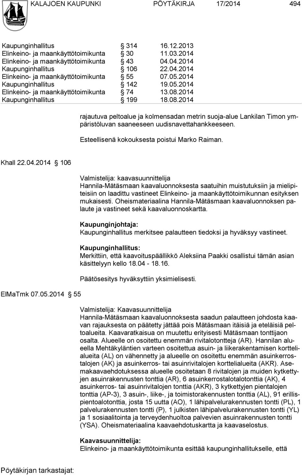 2014 Kaupunginhallitus 199 18.08.2014 rajautuva peltoalue ja kolmensadan metrin suoja-alue Lankilan Timon ympäristöluvan saaneeseen uudisnavettahankkeeseen.