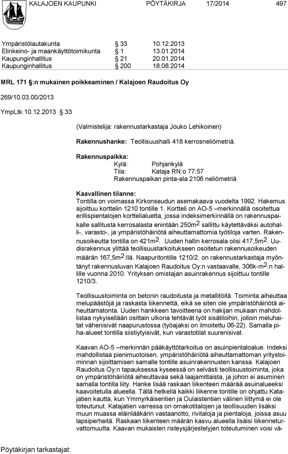 2013 33 (Valmistelija: rakennustarkastaja Jouko Lehikoinen) Rakennushanke: Teollisuushalli 418 kerrosneliömetriä.