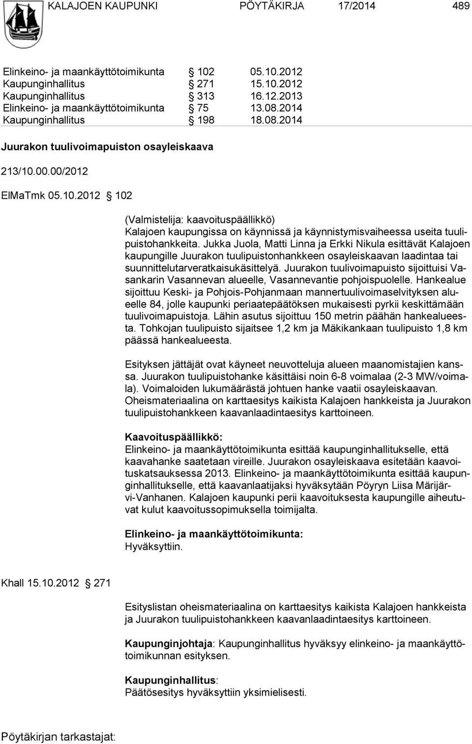 00.00/2012 ElMaTmk 05.10.2012 102 (Valmistelija: kaavoituspäällikkö) Kalajoen kaupungissa on käynnissä ja käynnistymisvaiheessa usei ta tuulipuistohankkeita.