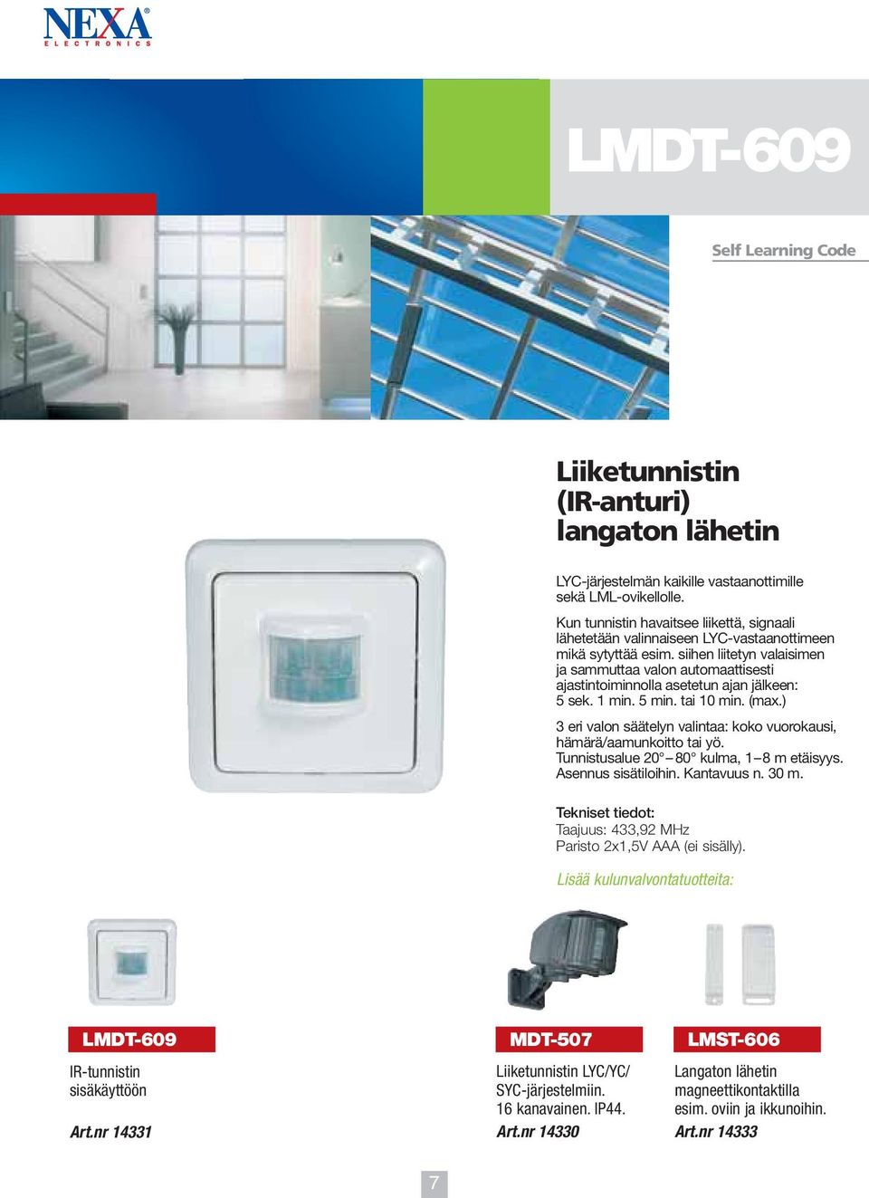 siihen liitetyn valaisimen ja sammuttaa valon automaattisesti ajastintoiminnolla asetetun ajan jälkeen: 5 sek. 1 min. 5 min. tai 10 min. (max.