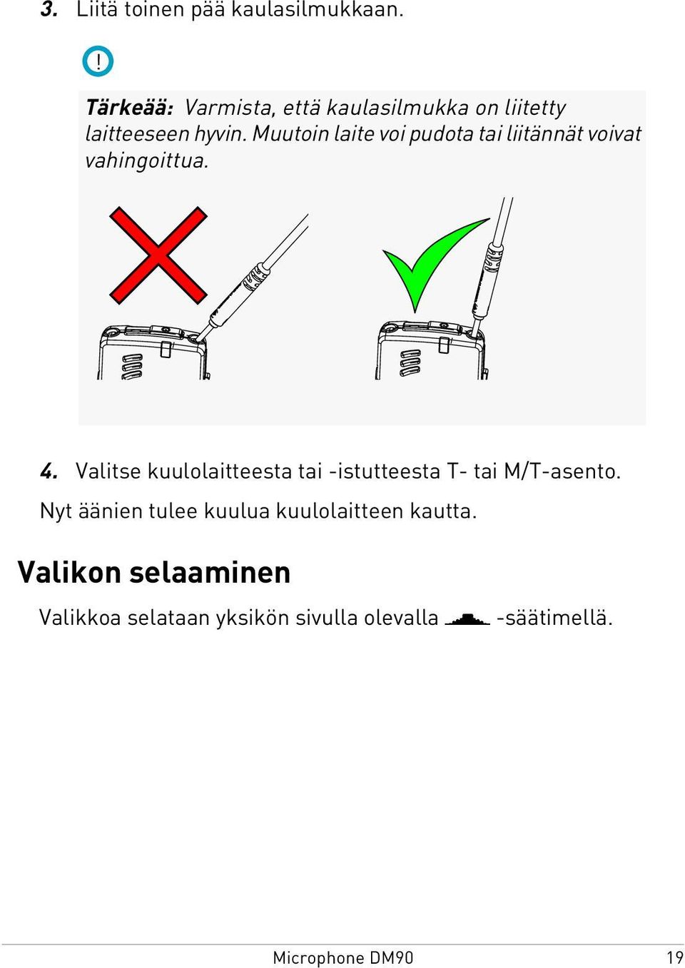 Muutoin laite voi pudota tai liitännät voivat vahingoittua. 4.