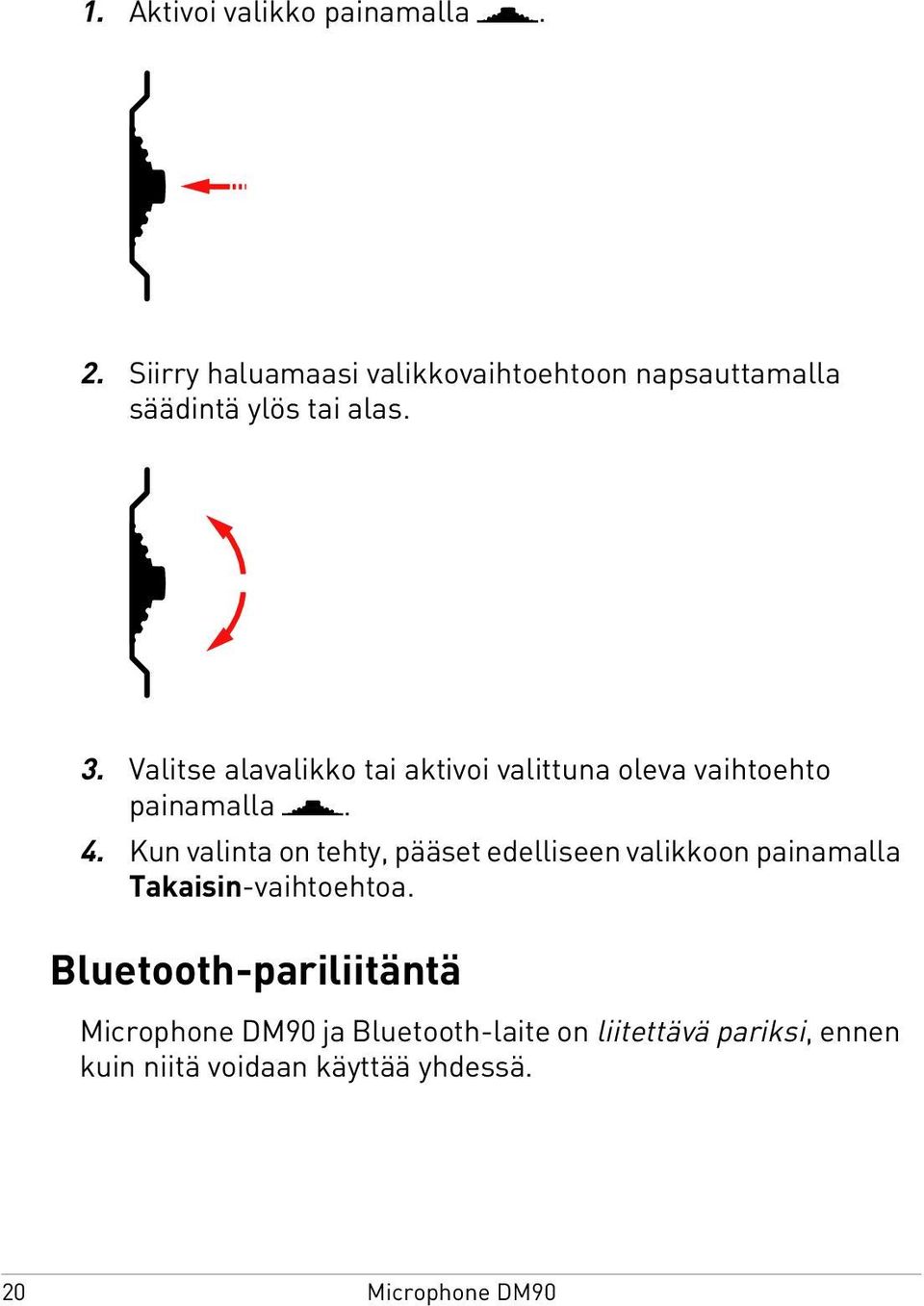 Valitse alavalikko tai aktivoi valittuna oleva vaihtoehto painamalla. 4.