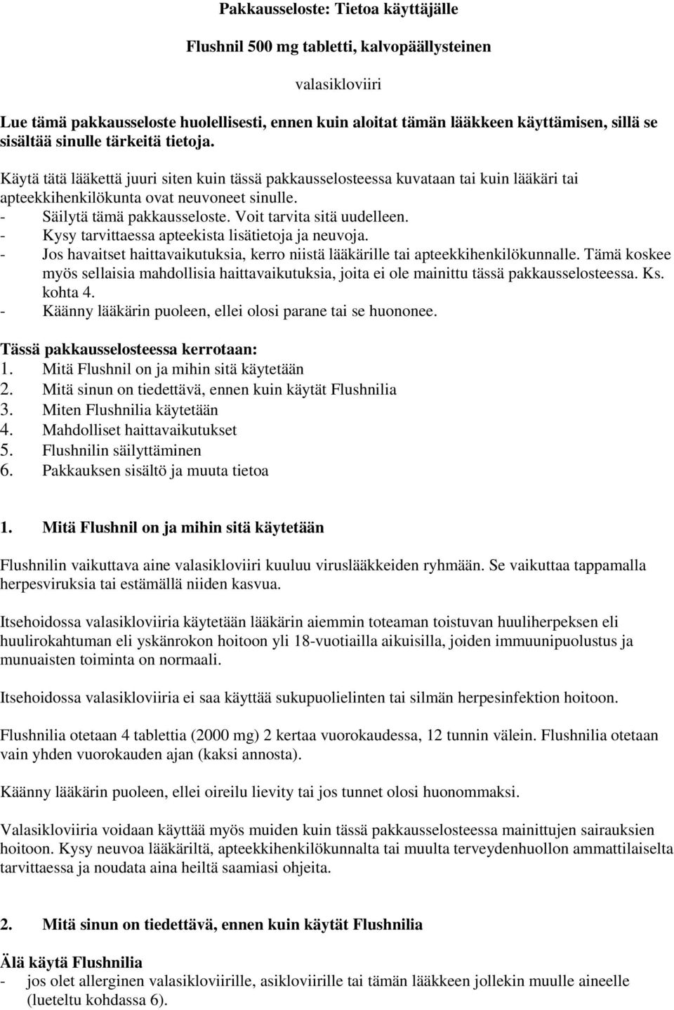 Voit tarvita sitä uudelleen. - Kysy tarvittaessa apteekista lisätietoja ja neuvoja. - Jos havaitset haittavaikutuksia, kerro niistä lääkärille tai apteekkihenkilökunnalle.