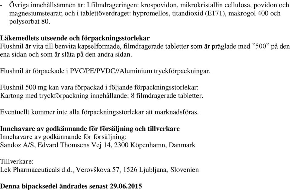 Läkemedlets utseende och förpackningsstorlekar Flushnil är vita till benvita kapselformade, filmdragerade tabletter som är präglade med 500 på den ena sidan och som är släta på den andra sidan.