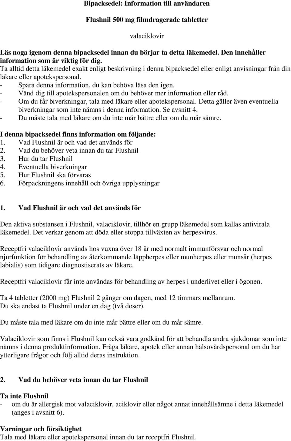 - Spara denna information, du kan behöva läsa den igen. - Vänd dig till apotekspersonalen om du behöver mer information eller råd. - Om du får biverkningar, tala med läkare eller apotekspersonal.