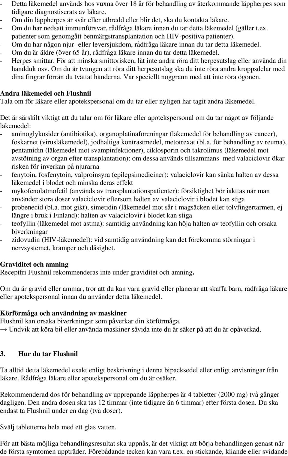 patienter som genomgått benmärgstransplantation och HIV-positiva patienter). - Om du har någon njur- eller leversjukdom, rådfråga läkare innan du tar detta läkemedel.