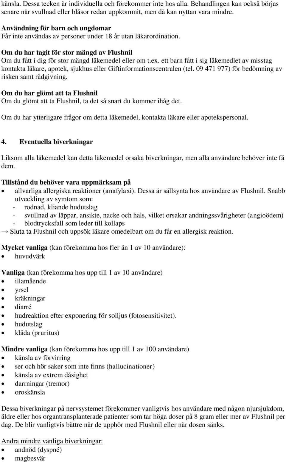 ett barn fått i sig läkemedlet av misstag kontakta läkare, apotek, sjukhus eller Giftinformationscentralen (tel. 09 471 977) för bedömning av risken samt rådgivning.