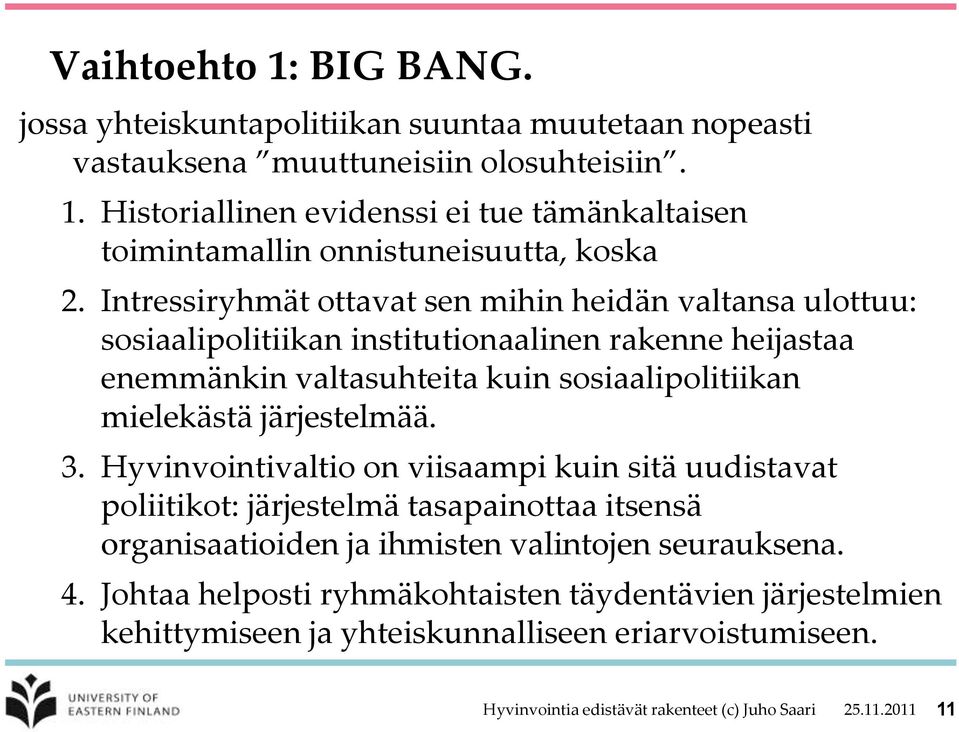 järjestelmää. 3. Hyvinvointivaltio on viisaampi kuin sitä uudistavat poliitikot: järjestelmä tasapainottaa itsensä organisaatioiden ja ihmisten valintojen seurauksena. 4.