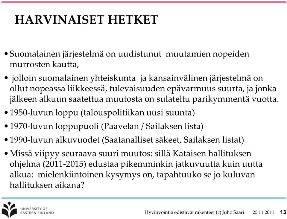 1950-luvun loppu (talouspolitiikan uusi suunta) 1970-luvun loppupuoli (Paavelan / Sailaksen lista) 1990-luvun alkuvuodet (Saatanalliset säkeet, Sailaksen listat) Missä viipyy