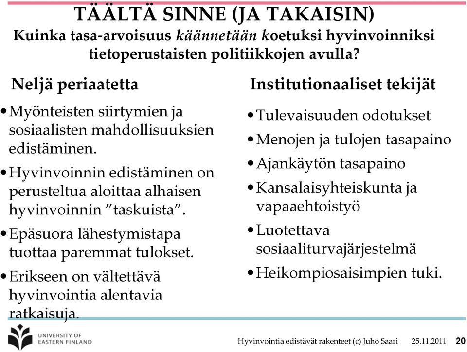 Hyvinvoinnin edistäminen on perusteltua aloittaa alhaisen hyvinvoinnin taskuista. Epäsuora lähestymistapa tuottaa paremmat tulokset.