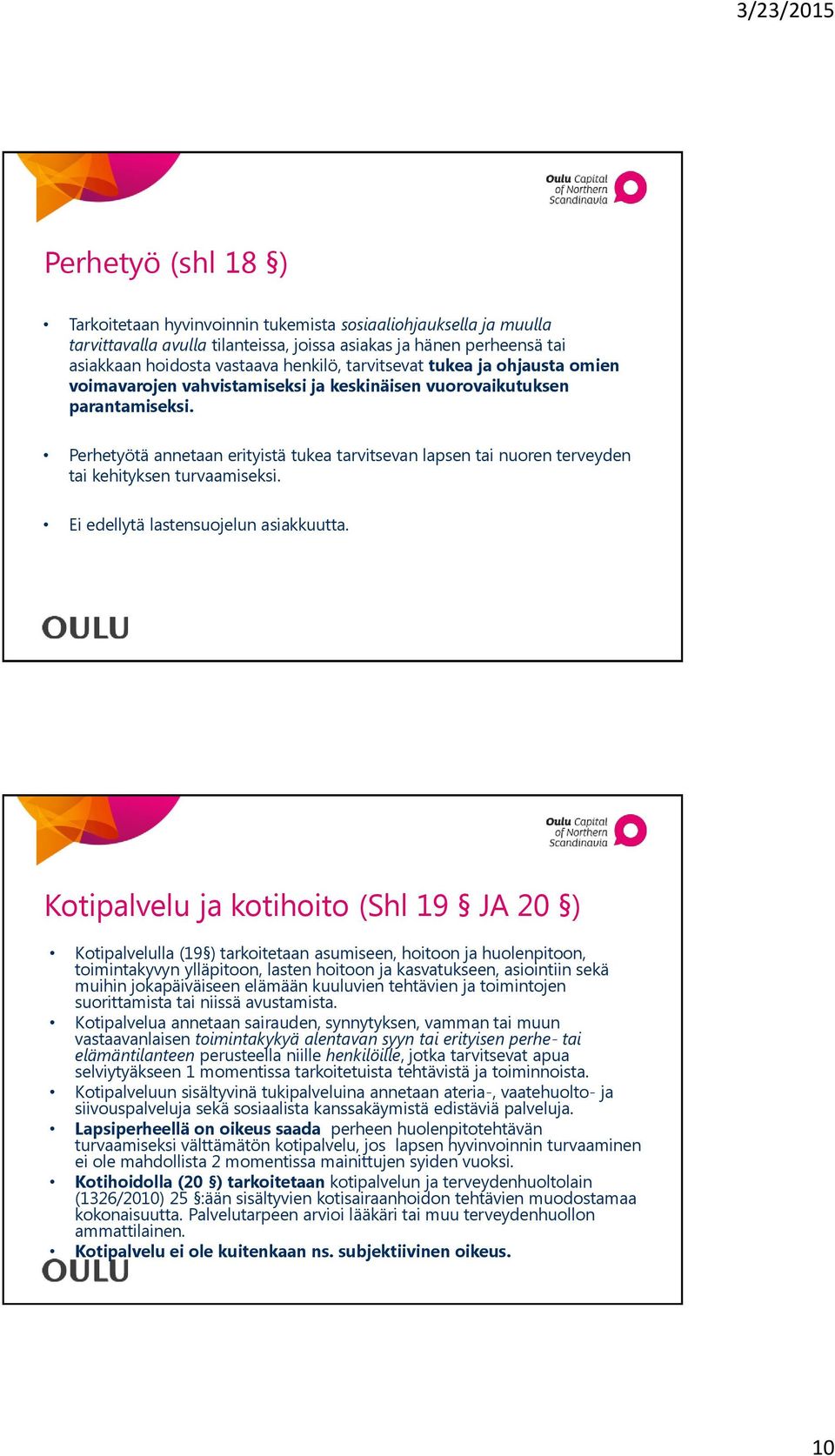 Perhetyötä annetaan erityistä tukea tarvitsevan lapsen tai nuoren terveyden tai kehityksen turvaamiseksi. Ei edellytä lastensuojelun asiakkuutta.