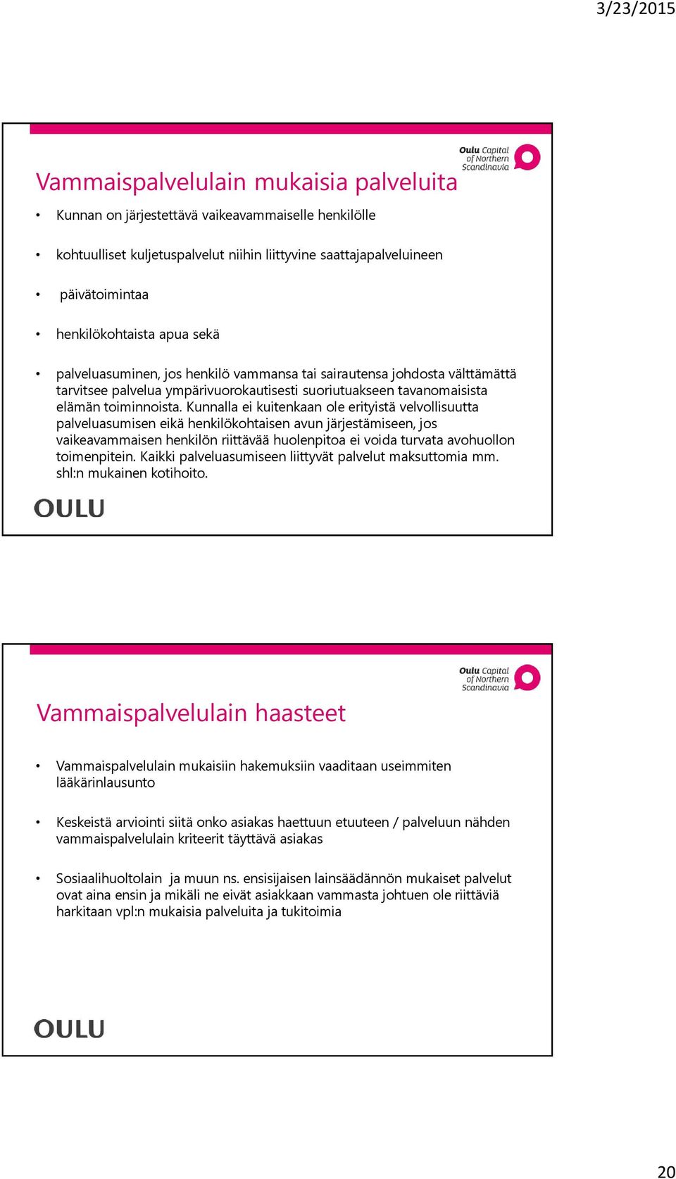 Kunnalla ei kuitenkaan ole erityistä velvollisuutta palveluasumisen eikä henkilökohtaisen avun järjestämiseen, jos vaikeavammaisen henkilön riittävää huolenpitoa ei voida turvata avohuollon