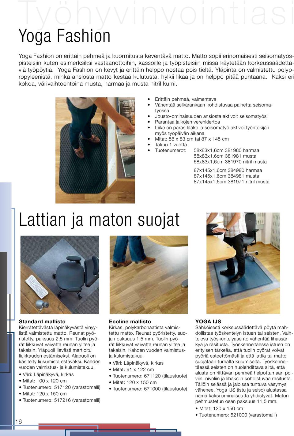 Yoga Fashion on kevyt ja erittäin helppo nostaa pois tieltä. Yläpinta on valmistettu polypropyleenistä, minkä ansiosta matto kestää kulutusta, hylkii likaa ja on helppo pitää puhtaana.