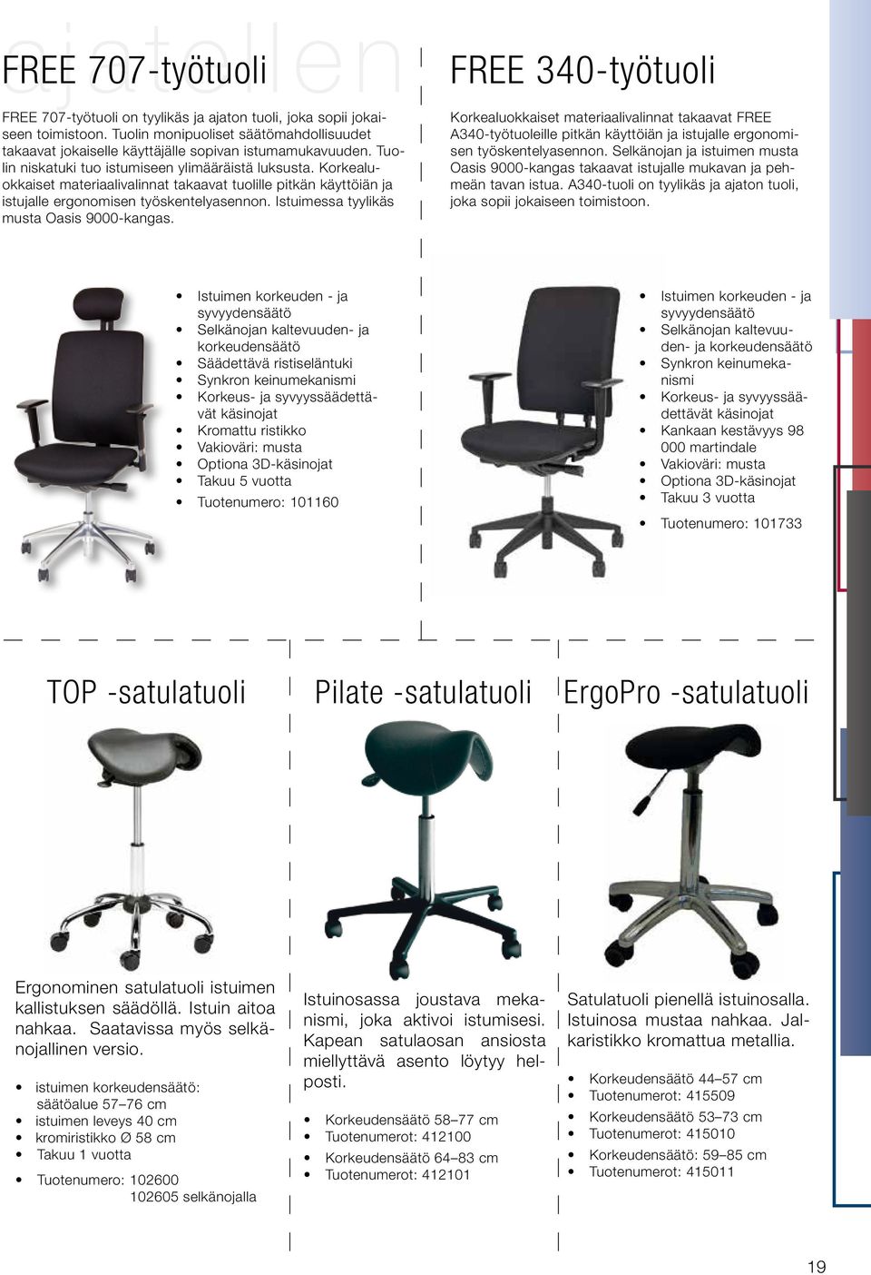 Korkealuokkaiset materiaalivalinnat takaavat tuolille pitkän käyttöiän ja istujalle ergonomisen työskentelyasennon. Istuimessa tyylikäs musta Oasis 9000-kangas.