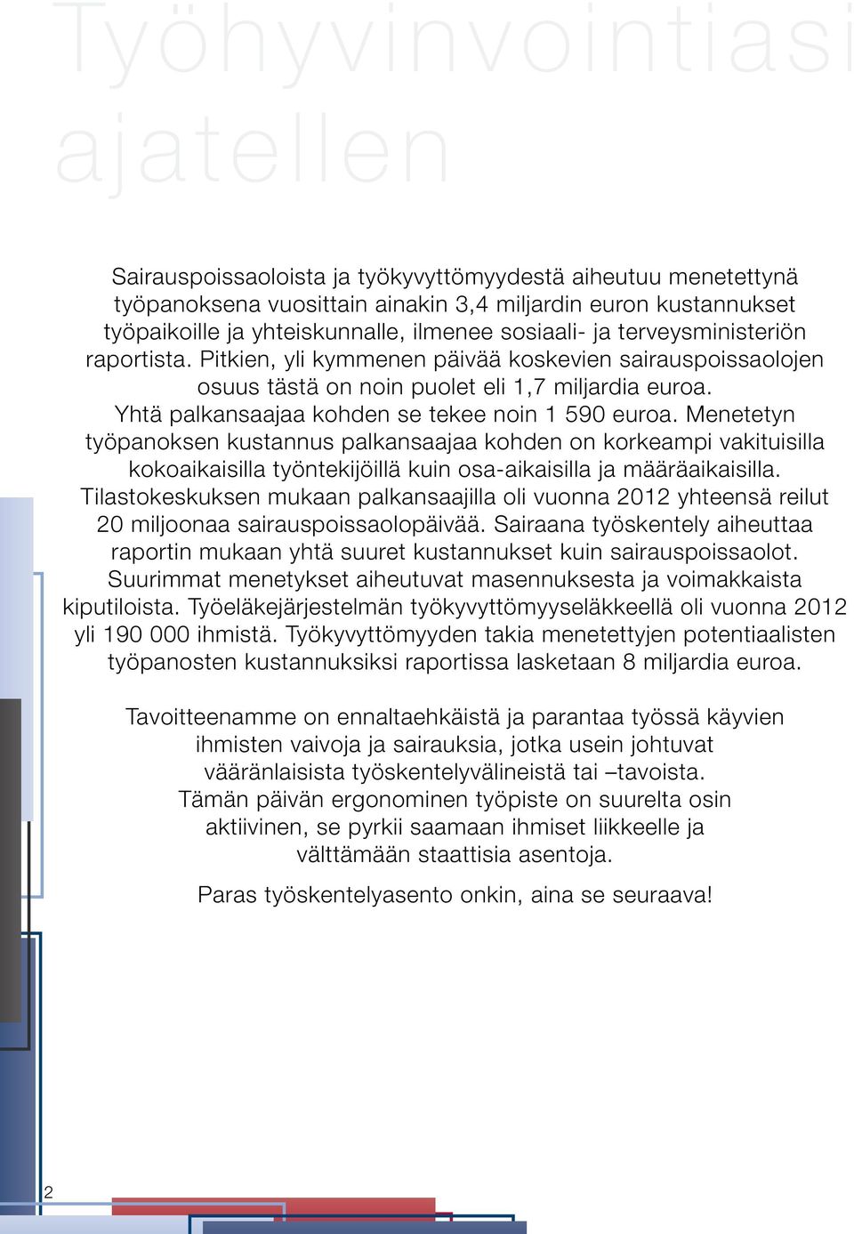 Yhtä palkansaajaa kohden se tekee noin 1 590 euroa. Menetetyn työpanoksen kustannus palkansaajaa kohden on korkeampi vakituisilla kokoaikaisilla työntekijöillä kuin osa-aikaisilla ja määräaikaisilla.