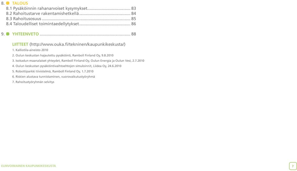 Isokadun maanalaiset yhteydet, Ramboll Finland Oy, Oulun Energia ja Oulun Vesi, 2.7.2010 4. Oulun keskustan pysäköintivaihtoehtojen simuloinnit, Liidea Oy, 24.6.2010 5.