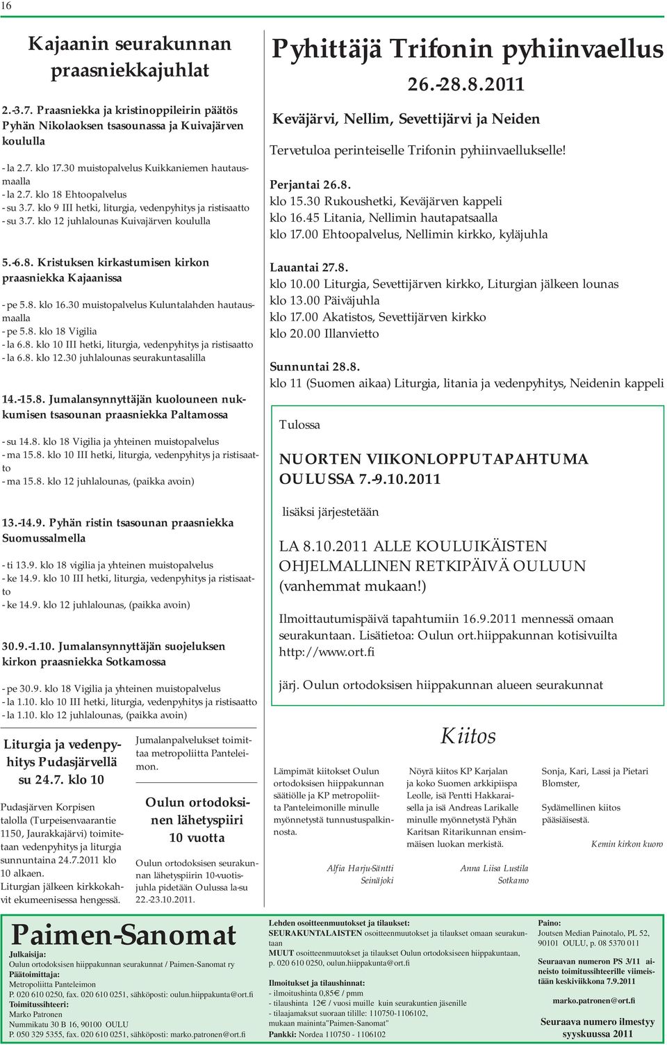 8. klo 16.30 muistopalvelus Kuluntalahden hautausmaalla - pe 5.8. klo 18 Vigilia - la 6.8. klo 10 III hetki, liturgia, vedenpyhitys ja ristisaatto - la 6.8. klo 12.30 juhlalounas seurakuntasalilla 14.