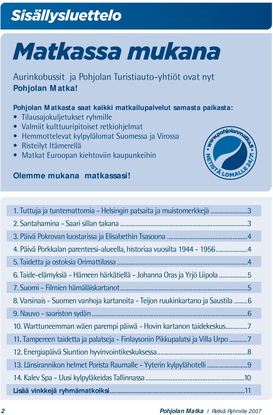 Itämerellä Matkat Euroopan kiehtoviin kaupunkeihin Olemme mukana matkassasi! 1. Tuttuja ja tuntemattomia - Helsingin patsaita ja muistomerkkejä...3 2. Santahamina - Saari sillan takana...3 3.