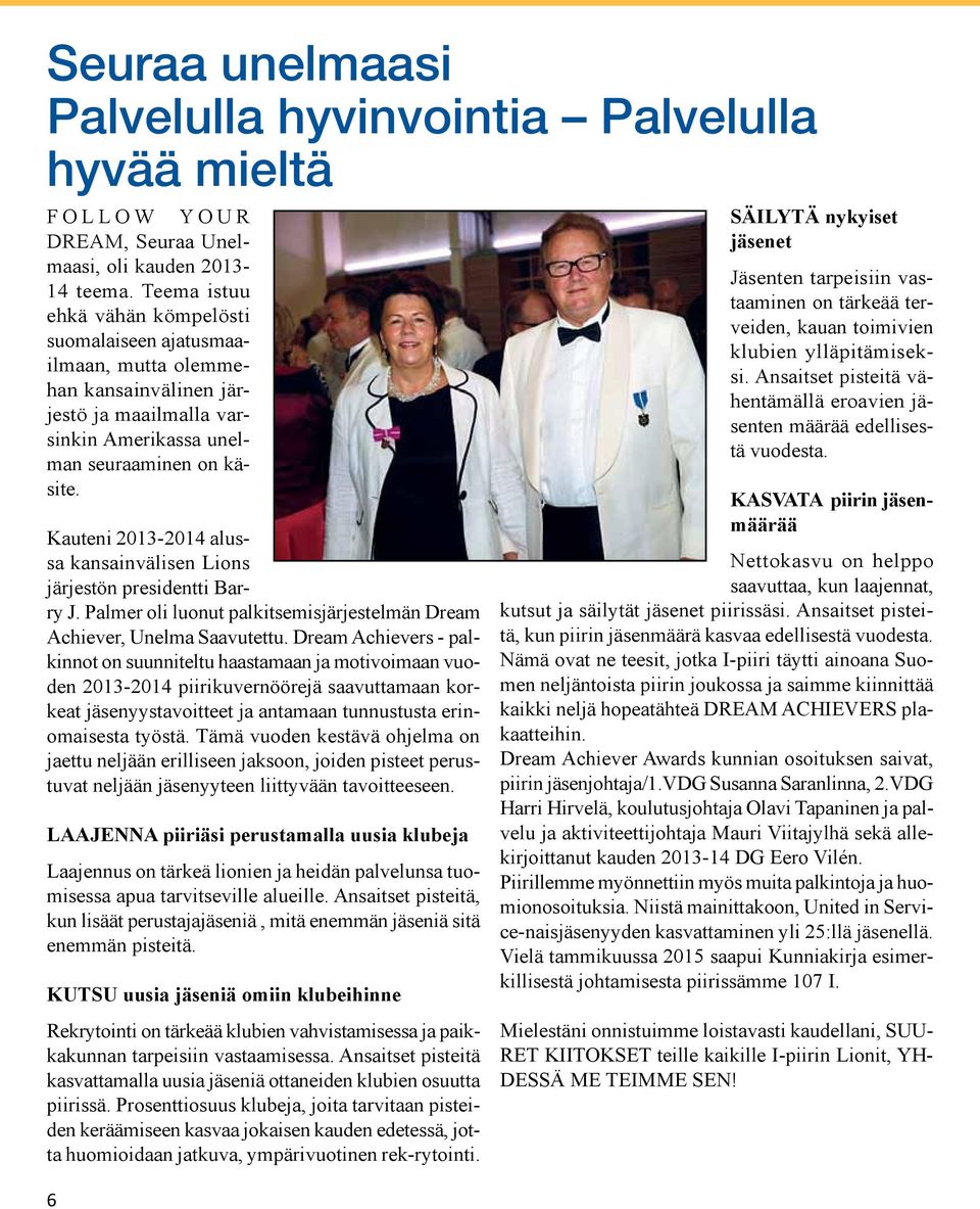 Kauteni 2013-2014 alussa kansainvälisen Lions järjestön presidentti Barry J. Palmer oli luonut palkitsemisjärjestelmän Dream Achiever, Unelma Saavutettu.