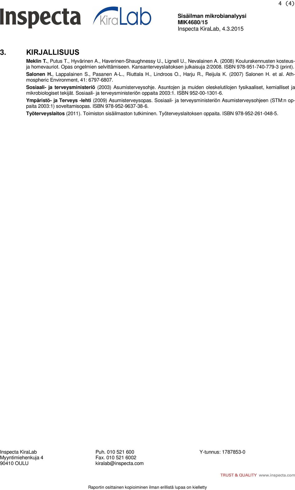 , Riuttala H., Lindroos O., Harju R., Reijula K. (2007) Salonen H. et al. Athmospheric Environment, 41: 6797-6807. Sosiaali- ja terveysministeriö (2003) Asumisterveysohje.