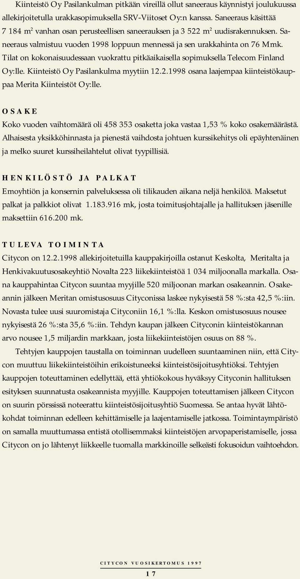 Tilat on kokonaisuudessaan vuokrattu pitkäaikaisella sopimuksella Telecom Finland Oy:lle. Kiinteistö Oy Pasilankulma myytiin 12.2.1998 osana laajempaa kiinteistökauppaa Merita Kiinteistöt Oy:lle.