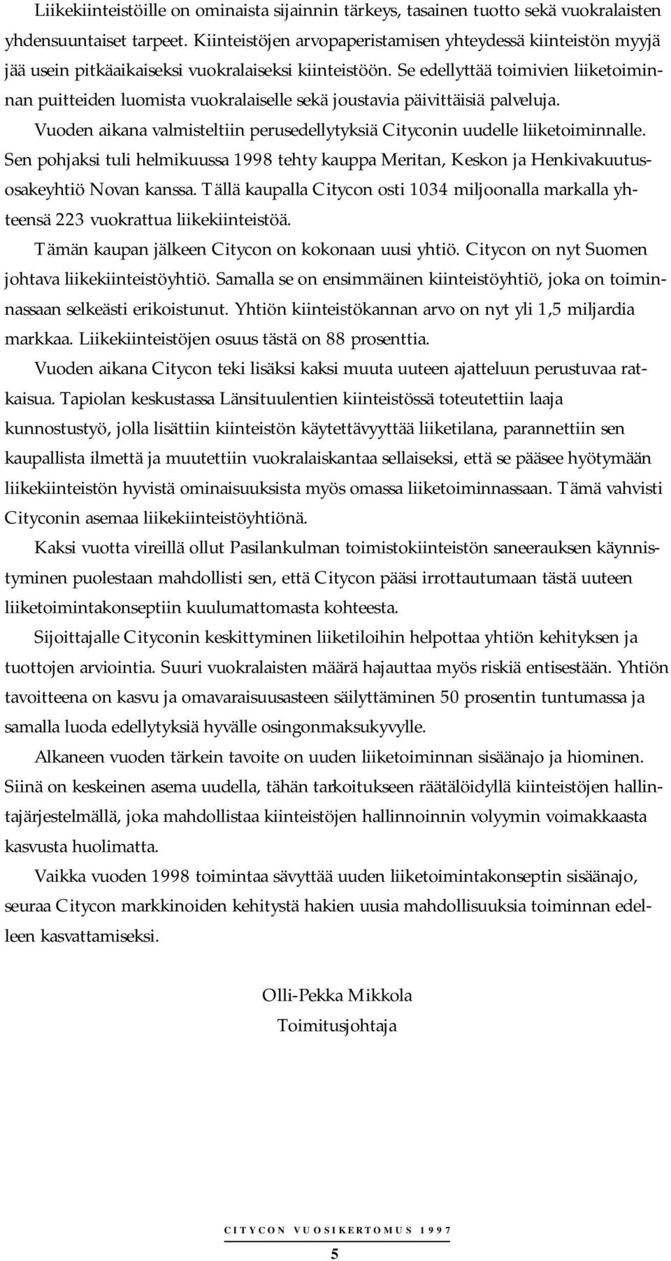 Se edellyttää toimivien liiketoiminnan puitteiden luomista vuokralaiselle sekä joustavia päivittäisiä palveluja. Vuoden aikana valmisteltiin perusedellytyksiä Cityconin uudelle liiketoiminnalle.