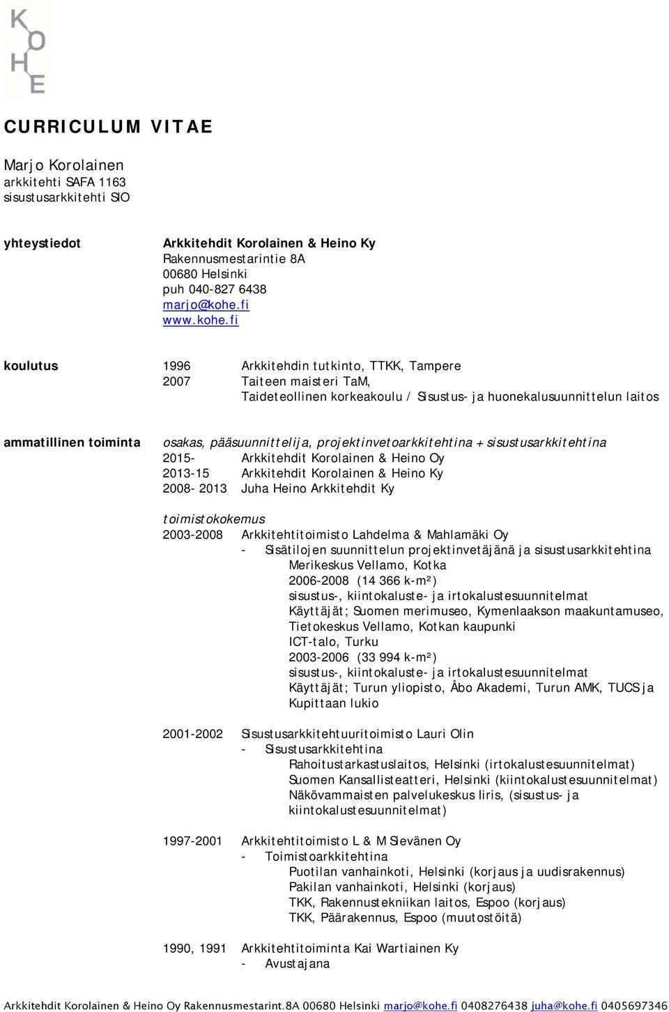 pääsuunnittelija, projektinvetoarkkitehtina + sisustusarkkitehtina 2015- Arkkitehdit Korolainen & Heino Oy 2013-15 Arkkitehdit Korolainen & Heino Ky 2008-2013 Juha Heino Arkkitehdit Ky