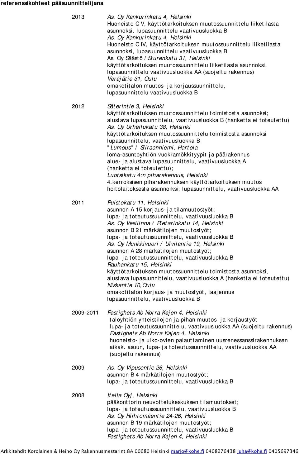 Oy Säästö /Sturenkatu 31, Helsinki käyttötarkoituksen muutossuunnittelu liiketilasta asunnoksi, lupasuunnittelu vaativuusluokka AA (suojeltu rakennus) Veräjätie 31, Oulu omakotitalon muutos- ja