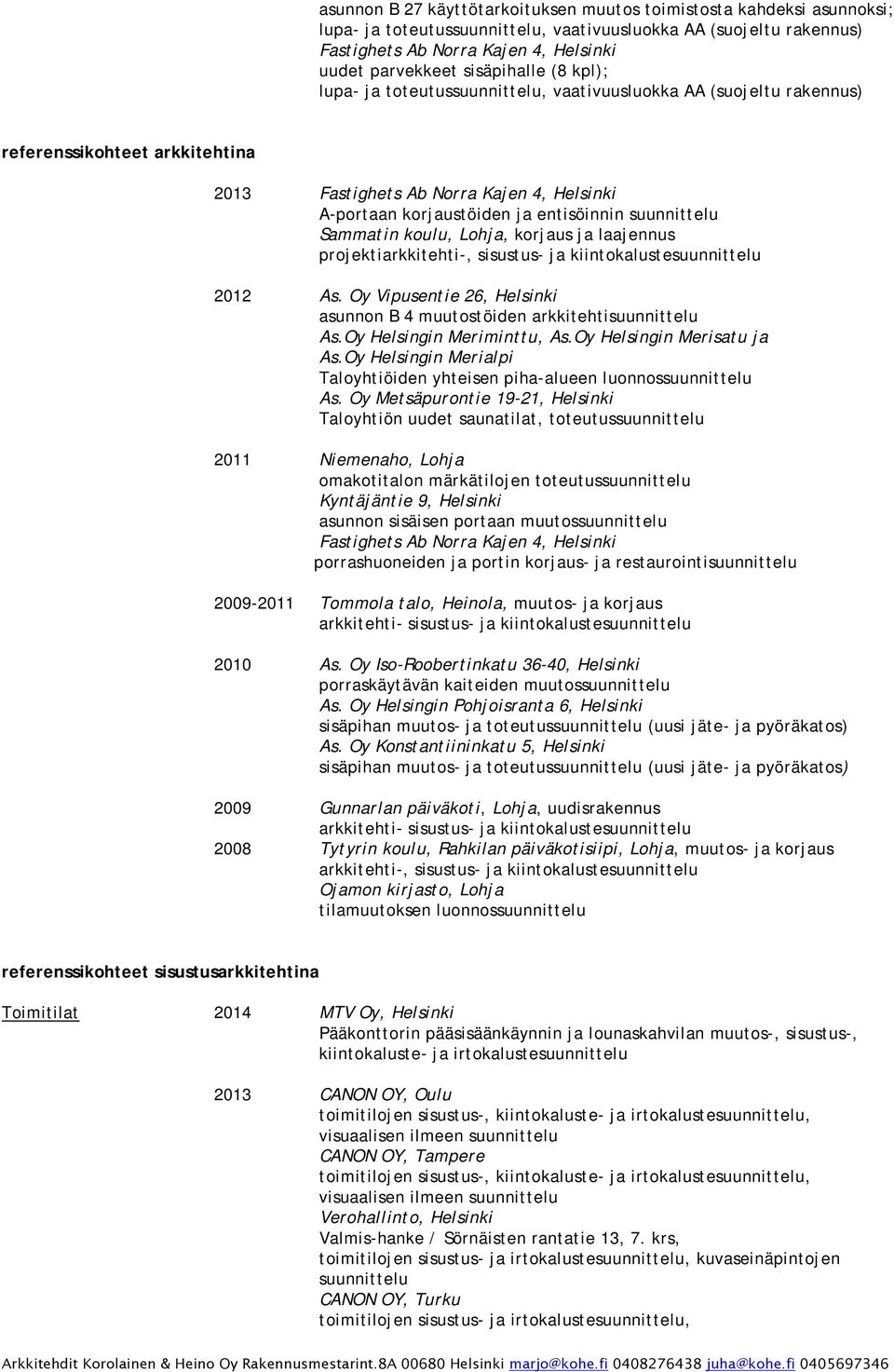 projektiarkkitehti-, sisustus- ja 2012 As. Oy Vipusentie 26, Helsinki asunnon B 4 muutostöiden arkkitehtisuunnittelu As.Oy Helsingin Meriminttu, As.Oy Helsingin Merisatu ja As.