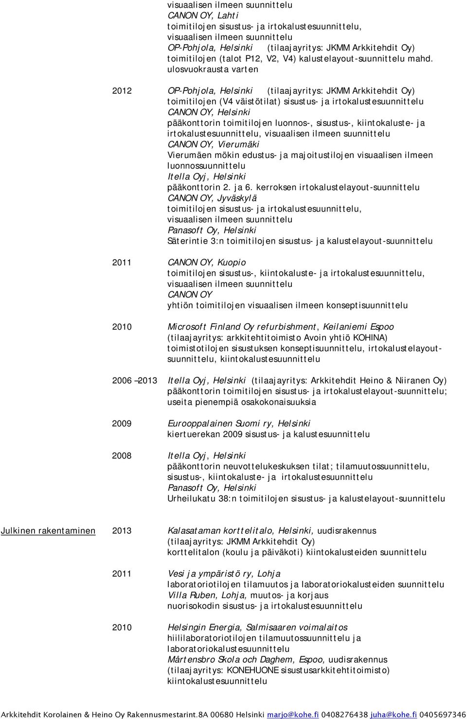 luonnos-, sisustus-, kiintokaluste- ja irtokalustesuunnittelu, CANON OY, Vierumäki Vierumäen mökin edustus- ja majoitustilojen visuaalisen ilmeen luonnossuunnittelu Itella Oyj, Helsinki pääkonttorin