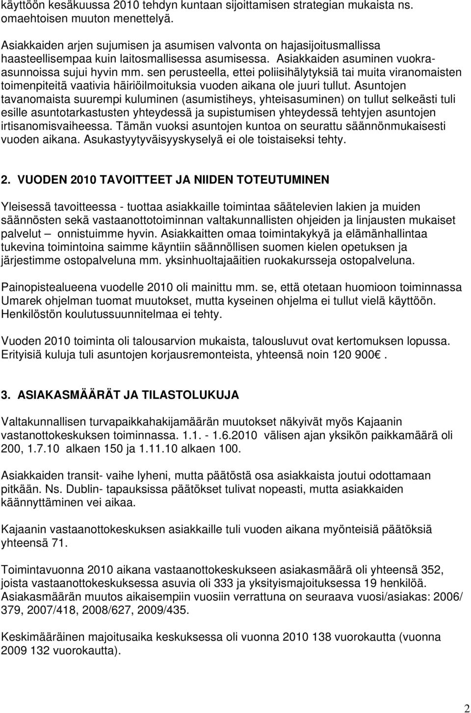 sen perusteella, ettei poliisihälytyksiä tai muita viranomaisten toimenpiteitä vaativia häiriöilmoituksia vuoden aikana ole juuri tullut.