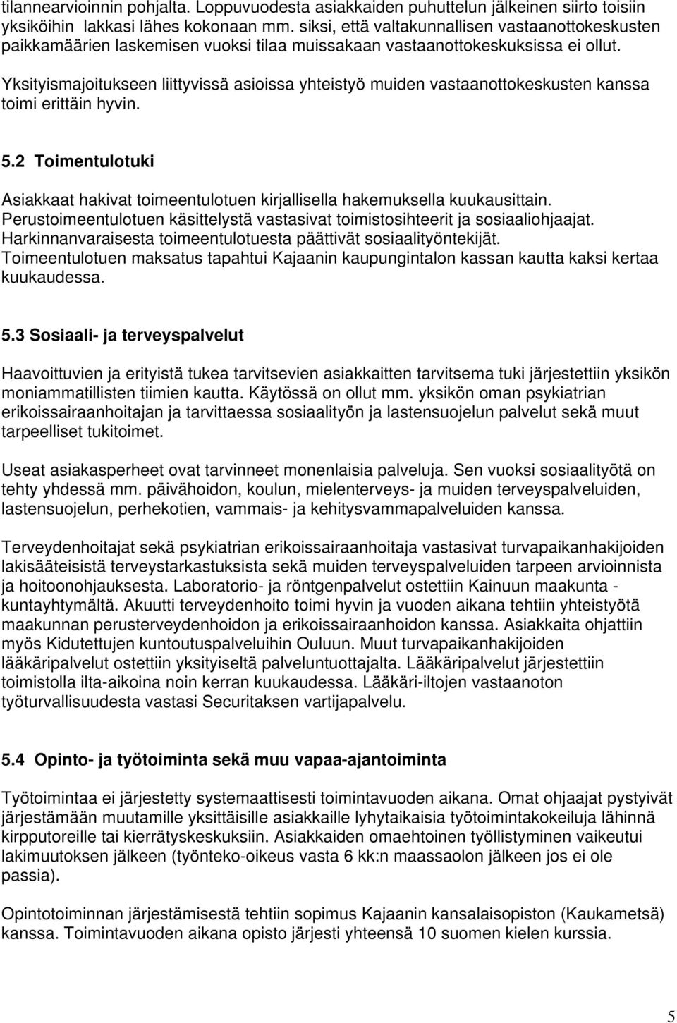 Yksityismajoitukseen liittyvissä asioissa yhteistyö muiden vastaanottokeskusten kanssa toimi erittäin hyvin. 5.