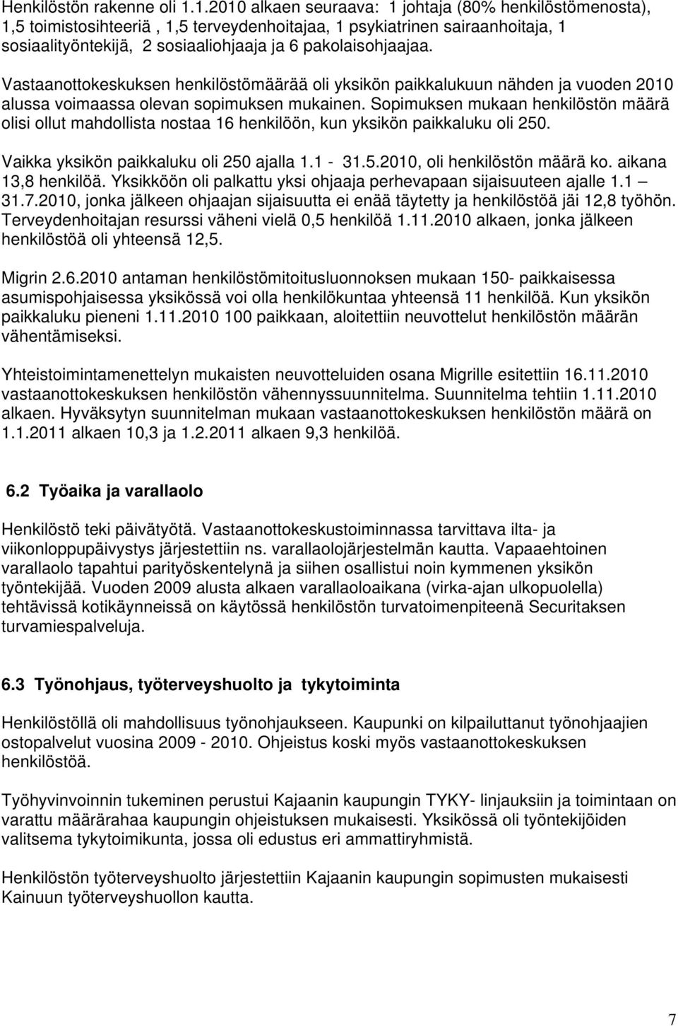 Vastaanottokeskuksen henkilöstömäärää oli yksikön paikkalukuun nähden ja vuoden 2010 alussa voimaassa olevan sopimuksen mukainen.