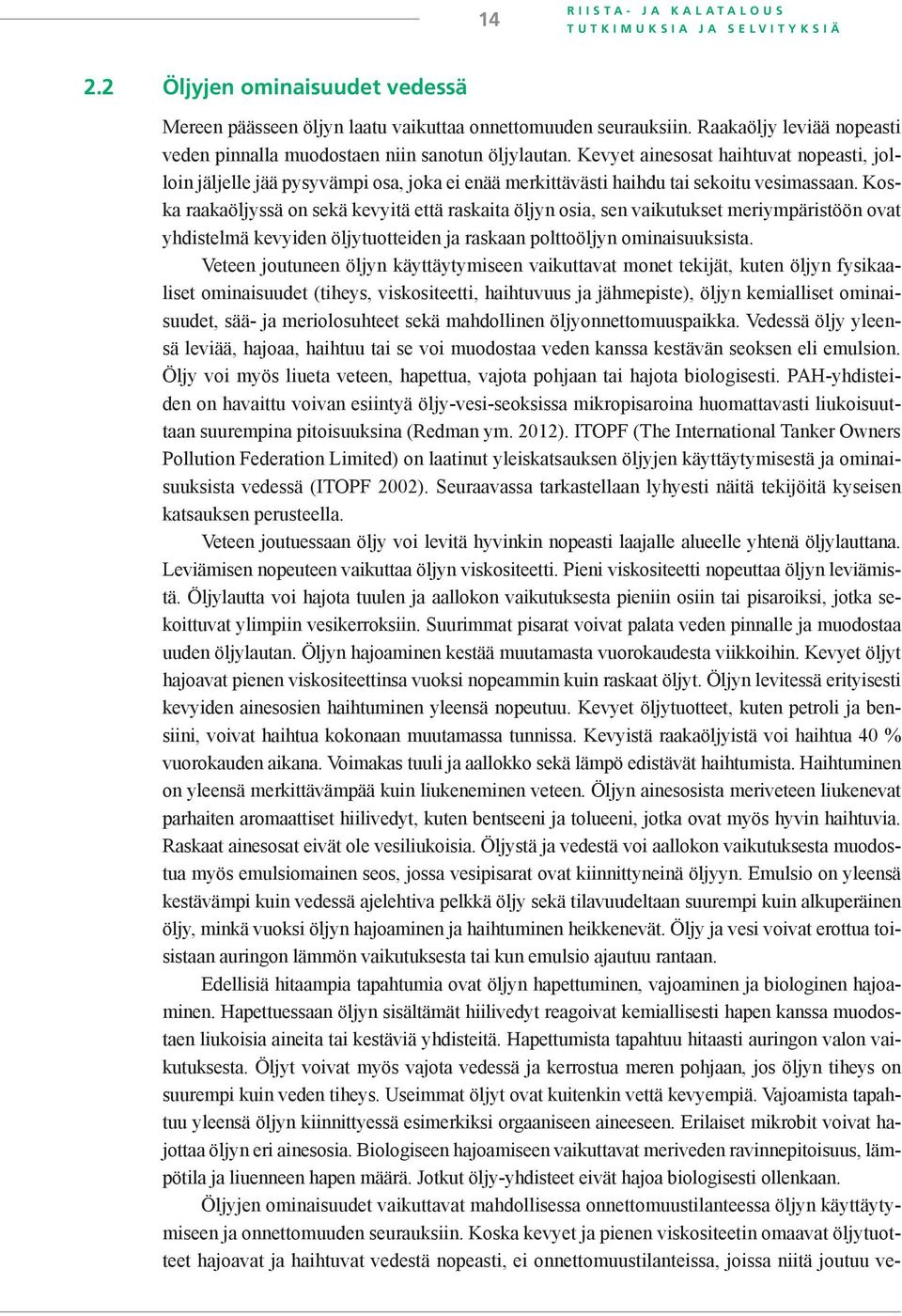 Kevyet ainesosat haihtuvat nopeasti, jolloin jäljelle jää pysyvämpi osa, joka ei enää merkittävästi haihdu tai sekoitu vesimassaan.