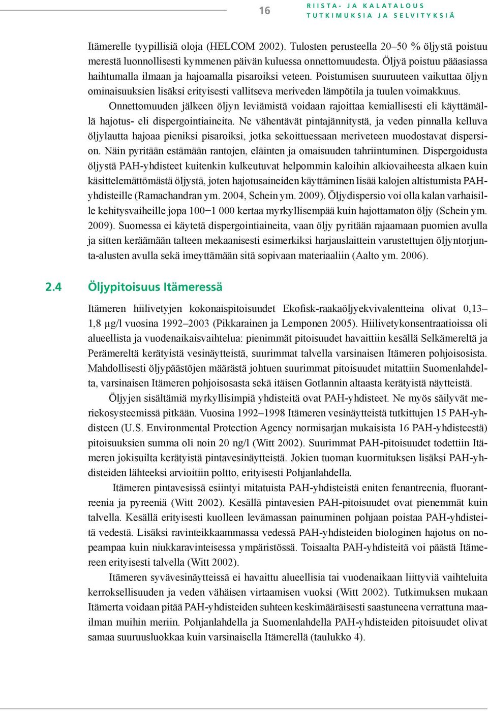 Poistumisen suuruuteen vaikuttaa öljyn ominaisuuksien lisäksi erityisesti vallitseva meriveden lämpötila ja tuulen voimakkuus.