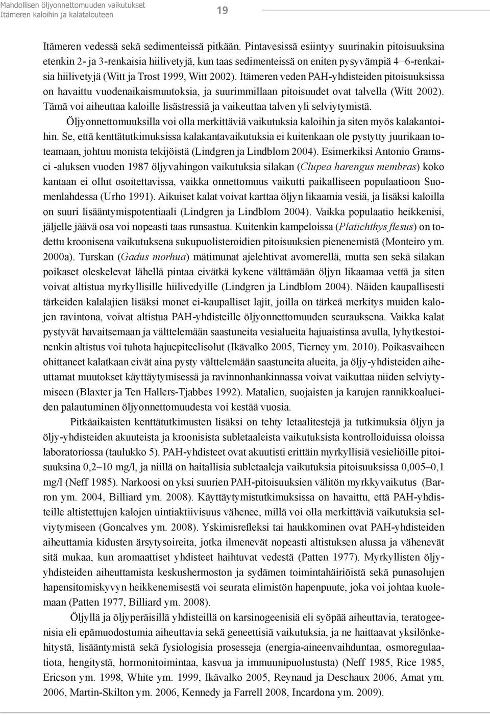Itämeren veden PAH-yhdisteiden pitoisuuksissa on havaittu vuodenaikaismuutoksia, ja suurimmillaan pitoisuudet ovat talvella (Witt 2002).