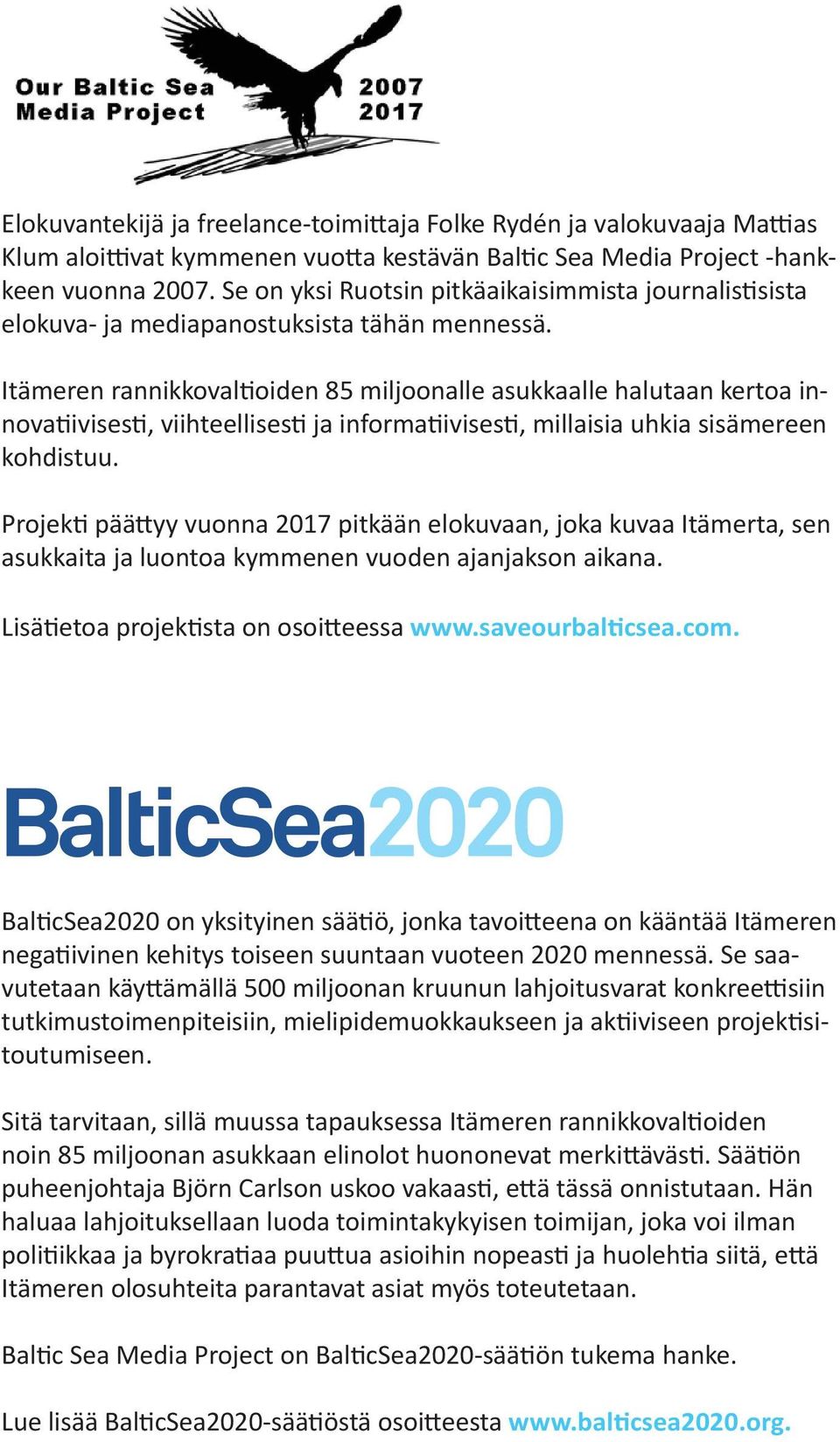 Itämeren rannikkovaltioiden 85 miljoonalle asukkaalle halutaan kertoa innovatiivisesti, viihteellisesti ja informatiivisesti, millaisia uhkia sisämereen kohdistuu.