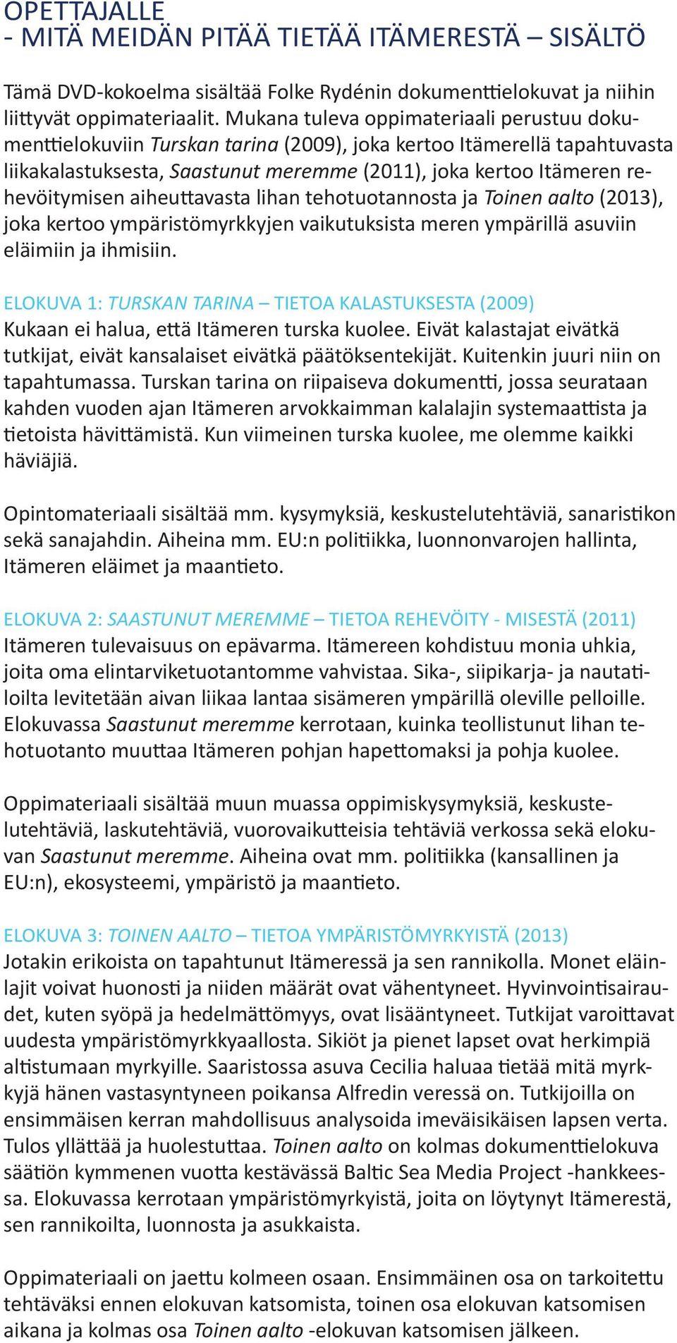 aiheuttavasta lihan tehotuotannosta ja Toinen aalto (2013), joka kertoo ympäristömyrkkyjen vaikutuksista meren ympärillä asuviin eläimiin ja ihmisiin.